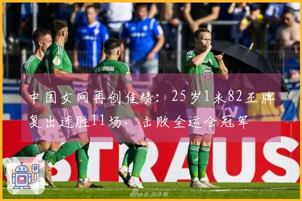 中国女网再创佳绩：25岁1米82王牌复出连胜11场，击败全运会冠军